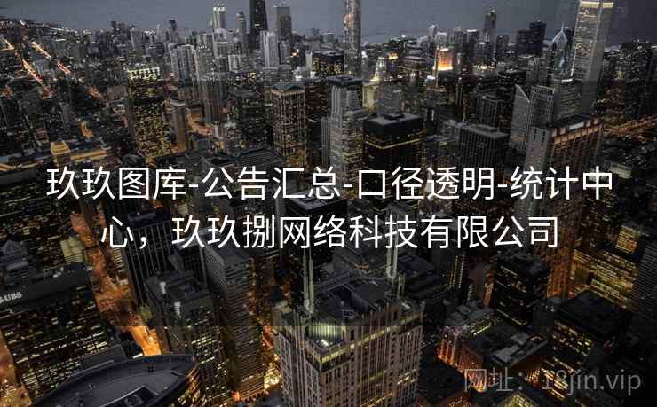 玖玖图库-公告汇总-口径透明-统计中心,玖玖捌网络科技有限公司 玖玖图库-公告汇总-口径透明-统计中心,玖玖捌网络科技有限公司