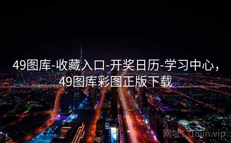 49图库-收藏入口-开奖日历-学习中心,49图库彩图正版下载 49图库-收藏入口-开奖日历-学习中心,49图库彩图正版下载