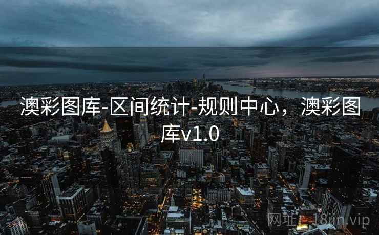 澳彩图库-区间统计-规则中心,澳彩图库v1.0 澳彩图库-区间统计-规则中心,澳彩图库v1.0